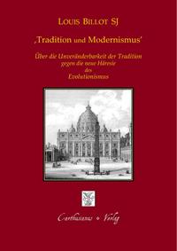 Vorderes Coverbild Tradition und Modernismus - Über die Unveränderbarkeit der Tradition gegen die moderne Häresie des Evolutionismus