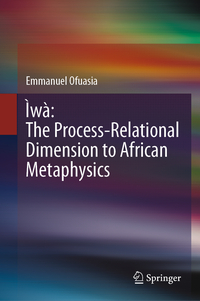 Vorderes Coverbild Ìwà: The Process-Relational Dimension to African Metaphysics