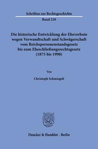 Vorderes Coverbild Die historische Entwicklung der Eheverbote wegen Verwandtschaft und Schwägerschaft vom Reichspersonenstandsgesetz bis zum Eheschließungsrechtsgesetz (1875 bis 1998).