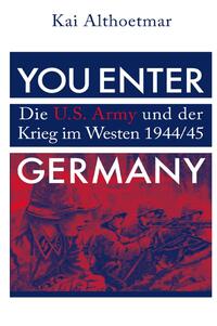 Vorderes Coverbild You Enter Germany. Die U.S. Army und der Krieg im Westen 1944/45