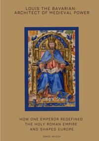 Vorderes Coverbild Louis the Bavarian: Architect of Medieval Power