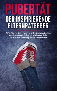 Vorderes Coverbild Pubertät - Der inspirierende Elternratgeber: Wie Sie Ihr Kind auch in schwierigen Zeiten einfühlsam erziehen und eine stabile Eltern-Kind-Bindung aufrechterhalten