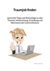 Vorderes Coverbild Traumjob finden - wertvolle Tipps und Ratschläge zu den Themen Vorbereitung, Gründung und Wachstum des Unternehmens.