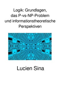 Vorderes Coverbild Logik: Grundlagen, das P-vs-NP-Problem und informationstheoretische Perspektiven