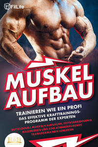 Vorderes Coverbild MUSKELAUFBAU - Trainieren wie ein Profi: Das effektive Krafttrainingsprogramm der Experten - Blitzschnell Muskeln aufbauen, Fettverbrennung maximieren und eine atemberaubende Transformation hinlegen