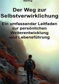 Vorderes Coverbild Der Weg zur Selbstverwirklichung I Ein umfassender Leitfaden zur persönlichen Weiterentwicklung und Lebensführung