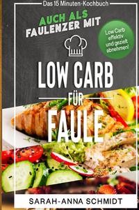 Vorderes Coverbild Low Carb für Faule Das 15 Minuten-Kochbuch – auch als Faulenzer mit Low Carb effektiv und gezielt abnehmen! (inkl. Abnehmtagebuch)