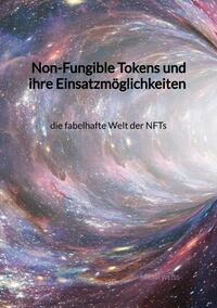 Vorderes Coverbild Non-Fungible Tokens und ihre Einsatzmöglichkeiten - die fabelhafte Welt der NFTs