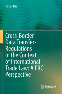 Vorderes Coverbild Cross-Border Data Transfers Regulations in the Context of International Trade Law: A PRC Perspective