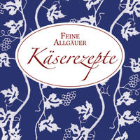 Vorderes Coverbild Feine Allgäuer Käserezepte
