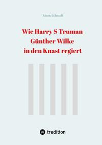 Vorderes Coverbild Wie Harry S Truman Günther Wilke in den Knast regiert