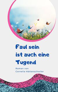 Vorderes Coverbild Faul sein ist auch eine Tugend / Ein Gesellschaftsroman mit vielen Selbst-Entrümpelungs-Ideen