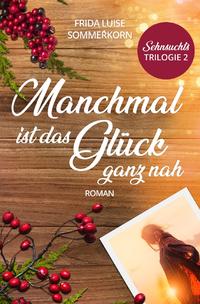 Vorderes Coverbild Sehnsuchts - Trilogie / Manchmal ist das Glück ganz nah