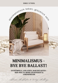 Vorderes Coverbild Minimalismus – Bye Bye Ballast! Minimalistisch leben, glücklich sein (Entrümpeln, loslassen, durchstarten – dein Weg zu mehr Leichtigkeit und Lebensfreude inklusive Checklisten und 30-Tage-Challenge)