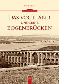 Vorderes Coverbild Das Vogtland und seine Bogenbrücken