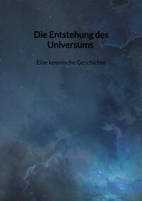 Vorderes Coverbild Die Entstehung des Universums - Eine kosmische Geschichte