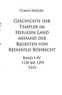 Vorderes Coverbild Geschichte der Templer im Heiligen Land anhand der Regesten von Reinhold Röhricht I - IV