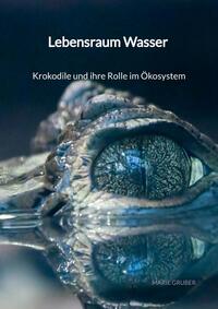 Vorderes Coverbild Lebensraum Wasser - Krokodile und ihre Rolle im Ökosystem