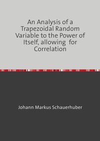 Vorderes Coverbild An Analysis of a Trapezoidal Random Variable to the Power of Itself, allowing for Correlation