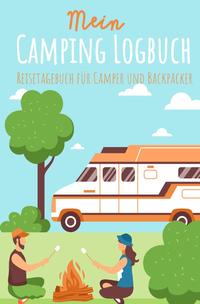 Vorderes Coverbild Mein Camping Logbuch Reisetagebuch für Camper und Backpacker Urlaub mit dem Wohnmobil Wohnwagen Reisemobil Wohnanhänger Rucksack Campingwagen Caravan und Zelt Reise Tagebuch für Campen Zelten Backpacking