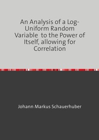 Vorderes Coverbild An Analysis of a Log-Uniform Random Variable to the Power of Itself, allowing for Correlation