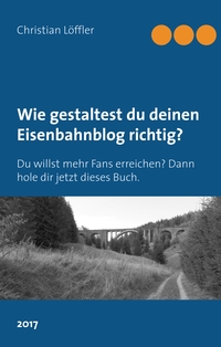 Vorderes Coverbild Wie gestaltest du deinen Eisenbahnblog richtig?