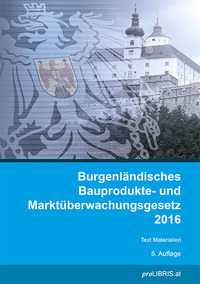 Vorderes Coverbild Burgenländisches Bauprodukte- und Marktüberwachungsgesetz 2016