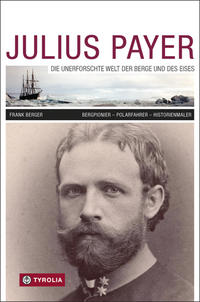 Vorderes Coverbild Julius Payer. Die unerforschte Welt der Berge und des Eises