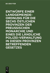 Vorderes Coverbild Entwürfe einer Landgemeinde-Ordnung für die sechs östlichen Provinzen der Preußischen Monarchie und eines die ländliche Polizei-Verwaltung in diesen Provinzen betreffenden Gesetzes