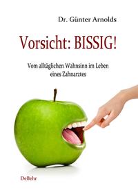 Vorderes Coverbild Vorsicht: BISSIG! Vom alltäglichen Wahnsinn im Leben eines Zahnarztes