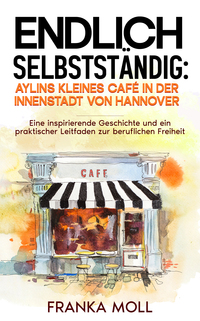 Vorderes Coverbild Endlich selbstständig: Aylins kleines Café in der Innenstadt von Hannover