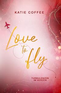 Vorderes Coverbild Love to fly: Turbulenzen im Herzen