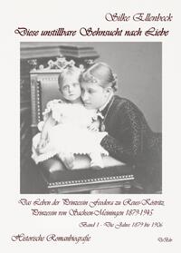 Vorderes Coverbild Diese unstillbare Sehnsucht nach Liebe - Band 1 – Die Jahre 1879 bis 1906 - Das Leben der Prinzessin Feodora zu Reuss-Köstritz, Prinzessin von Sachsen-Meiningen 1879-1945 - Historische Romanbiografie