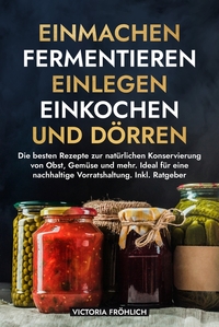 Vorderes Coverbild Einmachen, Fermentieren, Einlegen, Einkochen und Dörren