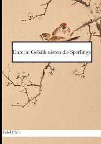 Vorderes Coverbild Unterm Gebälk nisten die Sperlinge