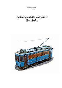 Vorderes Coverbild Zeitreise mit der Münchner Trambahn. Historische Ansichtskarten, Fotos und Fahrkarten aus dem München der 1890er bis 1930er Jahre.