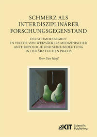 Vorderes Coverbild Schmerz als interdisziplinärer Forschungsgegenstand: Der Schmerzbegriff in Viktor von Weizsäckers medizinischer Anthropologie und seine Bedeutung in der ärztlichen Praxis