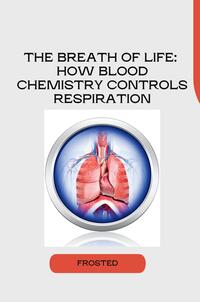 Vorderes Coverbild The Breath of Life: How Blood Chemistry Controls Respiration
