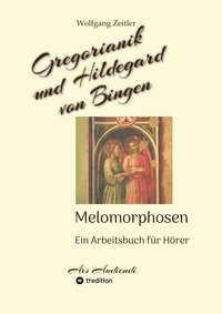 Vorderes Coverbild Gregorianik und Hildegard von Bingen - Melomorphosen | Früchte der Musikmeditation, sichtbar gemachte Informationsmatrix ausgewählter Musikstücke, Gestaltwerkzeuge für Musikhörer; ohne Noten!