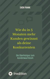 Vorderes Coverbild Wie du in 3 Monaten mehr Kunden gewinnst als deine Konkurrenten