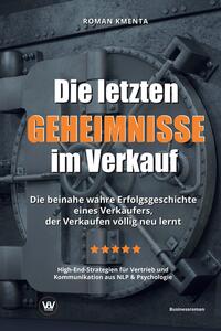 Vorderes Coverbild Die letzten Geheimnisse im Verkauf - Die beinahe wahre Erfolgsgeschichte eines Verkäufers, der Verkaufen völlig neu lernt - High-End-Strategien für Vertrieb und Kommunikation aus NLP & Psychologie