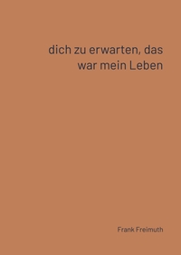 Vorderes Coverbild Dich zu erwarten, das war mein Leben