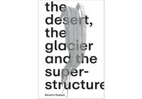Vorderes Coverbild Séverin Guelpa: THE DESERT, THE GLACIER AND THE SUPERSTRUCTURE