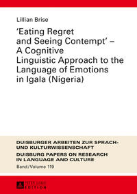 Vorderes Coverbild «Eating Regret and Seeing Contempt» – A Cognitive Linguistic Approach to the Language of Emotions in Igala (Nigeria)