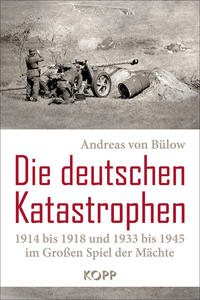 Vorderes Coverbild Die deutschen Katastrophen 1914 bis 1918 und 1933 bis 1945 im Großen Spiel der Mächte