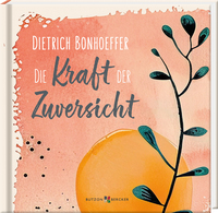 Vorderes Coverbild Dietrich Bonhoeffer: Die Kraft der Zuversicht