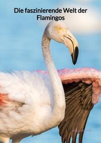Vorderes Coverbild Die faszinierende Welt der Flamingos