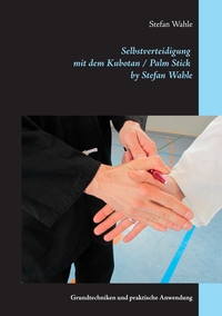 Vorderes Coverbild Selbstverteidigung mit dem Kubotan / Palm Stick by Stefan Wahle