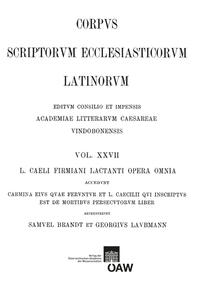 Vorderes Coverbild L. caeli Firmiani Lactanti opera omnia accedunt carmina eius quae feruntur et L. Caecilii qui insciptus est de mortibus persecutorum liber. Partis II, fasciculus I: Libri de opificio dei et de ira dei carmina fragmenta vetera de Lactantio testimonia
