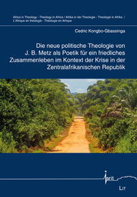 Vorderes Coverbild Die neue politische Theologie von J. B. Metz als Poetik für ein friedliches Zusammenleben im Kontext der Krise in der Zentralafrikanischen Republik